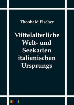 Mittelalterliche Welt- und Seekarten italienischen Ursprungs - Fischer, Theobald