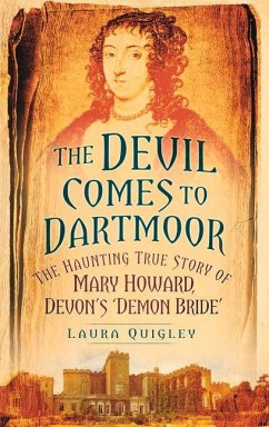 The Devil Comes to Dartmoor: The Haunting True Story of Mary Howard, Devon's 'Demon Bride' - Quigley, Laura