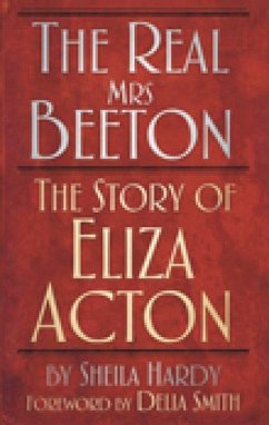 The Real Mrs Beeton: The Story of Eliza Acton - Hardy, Sheila