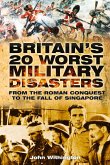 Britain's 20 Worst Military Disasters: From the Roman Conquest to the Fall of Singapore