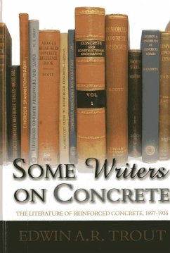 Some Writers on Concrete: The Literature of Reinforced Concrete, 1897-1935 - Trout, Edwin A. R.