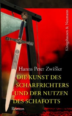 Die Kunst des Scharfrichters und der Nutzen des Schafotts - Zwißler, Hanns P.