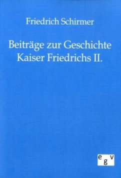 Beiträge zur Geschichte Kaiser Friedrichs II. - Schirmer, Friedrich