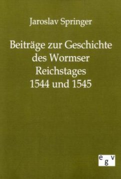 Beiträge zur Geschichte des Wormser Reichstages 1544 und 1545 - Springer, Jaroslav