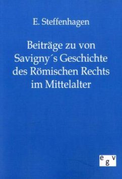 Beiträge zu von Savigny´s Geschichte des Römischen Rechts im Mittelalter - Steffenhagen, E.