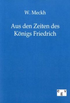 Aus den Zeiten des Königs Friedrich - Meckh, W.