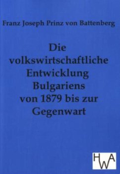 Die volkswirtschaftliche Entwicklung Bulgariens von 1879 bis zur Gegenwart - Battenberg, Franz Joseph von