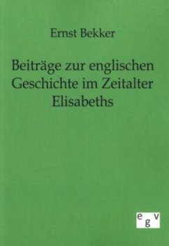 Beiträge zur englischen Geschichte im Zeitalter Elisabeths - Bekker, Ernst