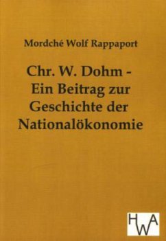 Chr. W. Dohm - Ein Beitrag zur Geschichte der Nationalökonomie - Rappaport, Mordché W.