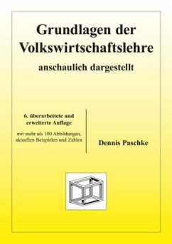 Grundlagen der Volkswirtschaftslehre - anschaulich dargestellt - Paschke, Dennis