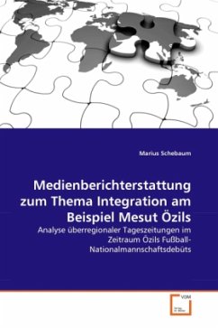 Medienberichterstattung zum Thema Integration am Beispiel Mesut Özils - Schebaum, Marius