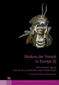 Masken der Vorzeit in Europa I (Tagungen des Landesmuseums für Vorgeschichte Halle 4) - Meller, Harald