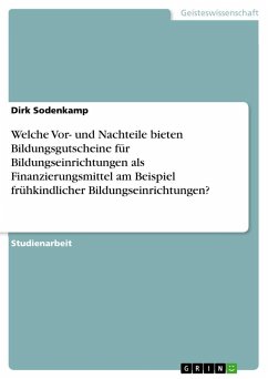 Welche Vor- und Nachteile bieten Bildungsgutscheine für Bildungseinrichtungen als Finanzierungsmittel am Beispiel frühkindlicher Bildungseinrichtungen?