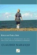 Educar para ser : la urgencia y posibilidad de una educación para el desarrollo humano - Naranjo, Claudio