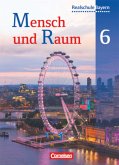 Mensch und Raum - Geographie Realschule Bayern - 6. Jahrgangsstufe / Mensch und Raum, Geographie Realschule Bayern, Neubearbeitung 2011