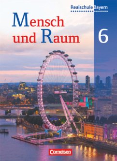Mensch und Raum - Geographie Realschule Bayern - 6. Jahrgangsstufe / Mensch und Raum, Geographie Realschule Bayern, Neubearbeitung 2011