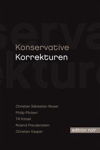 Konservative Korrekturen - Moser, Christian Sebastian; Plickert, Philip; Kinzel, Till; Freudenstein, Roland; Kasper, Christian