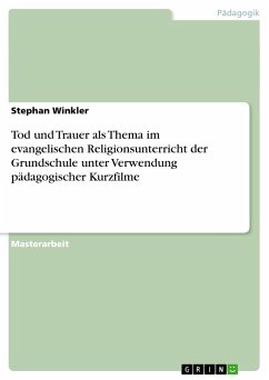 Tod und Trauer als Thema im evangelischen Religionsunterricht der Grundschule unter Verwendung pädagogischer Kurzfilme - Winkler, Stephan