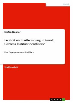 Freiheit und Entfremdung in Arnold Gehlens Institutionentheorie - Wagner, Stefan