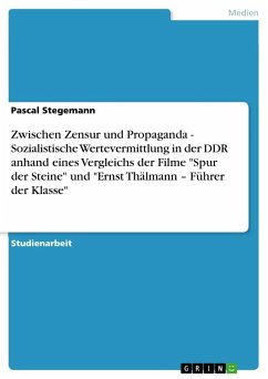 Zwischen Zensur und Propaganda - Sozialistische Wertevermittlung in der DDR anhand eines Vergleichs der Filme &quote;Spur der Steine&quote; und &quote;Ernst Thälmann ¿ Führer der Klasse&quote;