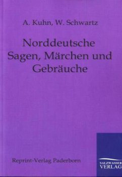 Norddeutsche Sagen, Märchen und Gebräuche - Kuhn, A.; Schwartz, W.