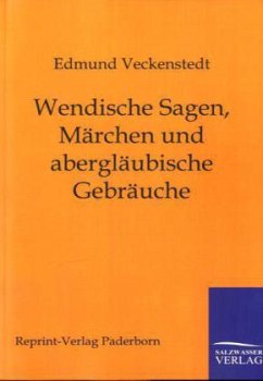 Wendische Sagen, Märchen und abergläubische Gebräuche - Veckenstedt, Edmund