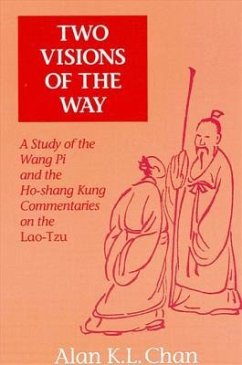 Two Visions of the Way: A Study of the Wang Pi and the Ho-Shang Kung Commentaries on the Lao-Tzu - Chan, Alan K. L.