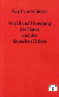 Verfall und Untergang der Hansa und des deutschen Ordens - Schlözer, Kurd von
