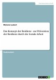 Das Konzept der Resilienz - zur Prävention der Resilienz durch die Soziale Arbeit Das Konzept der Resilienz - zur Prävention der Resilienz durch die Soziale Arbeit