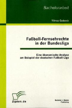 Fußball-Fernsehrechte in der Bundesliga: Eine ökonomische Analyse am Beispiel der deutschen Fußball-Liga - Özdemir, Yilmaz