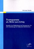 Transparenz als Mittel zum Erfolg: Aspekte der Bedeutung von Transparenz für die Umsetzung von Corporate Governance