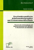 Geschlechtsspezifische Arbeitsmarktsegregation und Einkommensunterschiede: Theoretische Untersuchung und Regressionsanalyse der Situation in Deutschland und Schweden