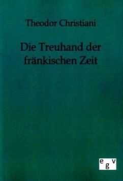 Die Treuhand der fränkischen Zeit - Christiani, Theodor