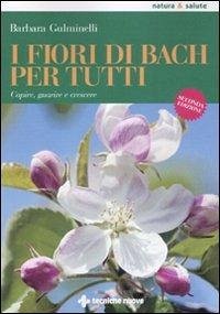 I fiori di Bach per tutti. Capire, guarire e crescere - Gulminelli, Barbara