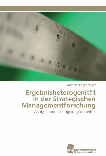 Ergebnisheterogenität in der Strategischen Managementforschung Ergebnisheterogenität in der Strategischen Managementforschung