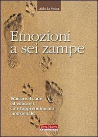Emozioni a sei zampe. Educare il cane ed educarsi con l'apprendimento emotivo - La Spina, Aldo Emozioni a sei zampe. Educare il cane ed educarsi con l'apprendimento emotivo - La Spina, Aldo