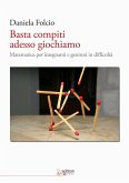 Basta compiti adesso giochiamo. Matematica per insegnanti e genitori in difficoltà Basta compiti adesso giochiamo. Matematica per insegnanti e genitori in difficoltà