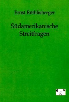 Südamerikanische Streitfragen - Röthlisberger, Ernst