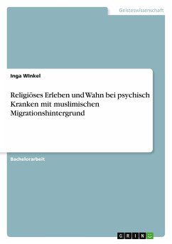 Religiöses Erleben und Wahn bei psychisch Kranken mit muslimischen Migrationshintergrund - WInkel, Inga