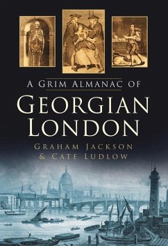 The Grim Almanac of Georgian London - Ludlow, Cate; Jackson, Graham