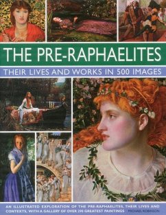 The Pre-Raphaelites: Their Lives and Works in 500 Images: A Study of the Artists, Their Lives and Context, with 500 Images, and a Gallery Showing 300 - Robinson, Michael