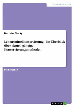 Lebensmittelkonservierung - Ein Überblick über aktuell gängige Konservierungsmethoden - Pilecky, Matthias