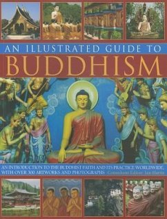 An Illustrated Guide to Buddhism: An Introduction to the Buddhist Faith and Its Practice Worldwide, with Over 300 Artworks and Photographs