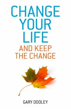 Change Your Life, and Keep the Change: Harnessing the Power of Your Unconscious Mind to Effortlessly Change Your Life - Dooley, Gary