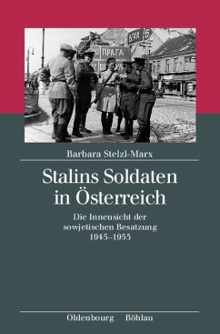 Stalins Soldaten in Österreich. Die Innensicht der sowjetischen Besatzung 1945-1955. - Stelzl-Marx, Barbara