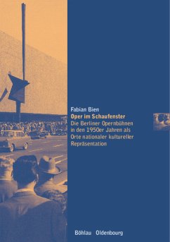 Oper im Schaufenster - die Berliner Opernbühnen in den 1950er-Jahren als Orte nationaler kultureller Repräsentation. Die Gesellschaft der Oper ; Bd. 9. - Bien, Fabian