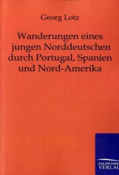 Wanderungen eines jungen Norddeutschen durch Portugal, Spanien und Nord-Amerika - Lotz, Georg