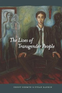 The Lives of Transgender People - Beemyn, Genny (Assistant Professor, Pennsylvania State University); Rankin, Susan (Pennsylvania State University)