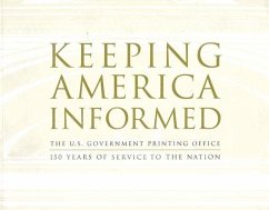 Keeping America Informed: The United States Government Printing Office 150 Years of Service to the Nation: The United States Government Printing Offic