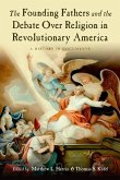 The Founding Fathers and the Debate Over Religion in Revolutionary America: A History in Documents